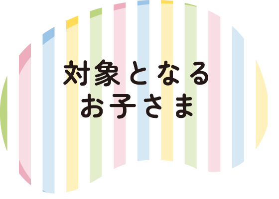 対象となるお子さま